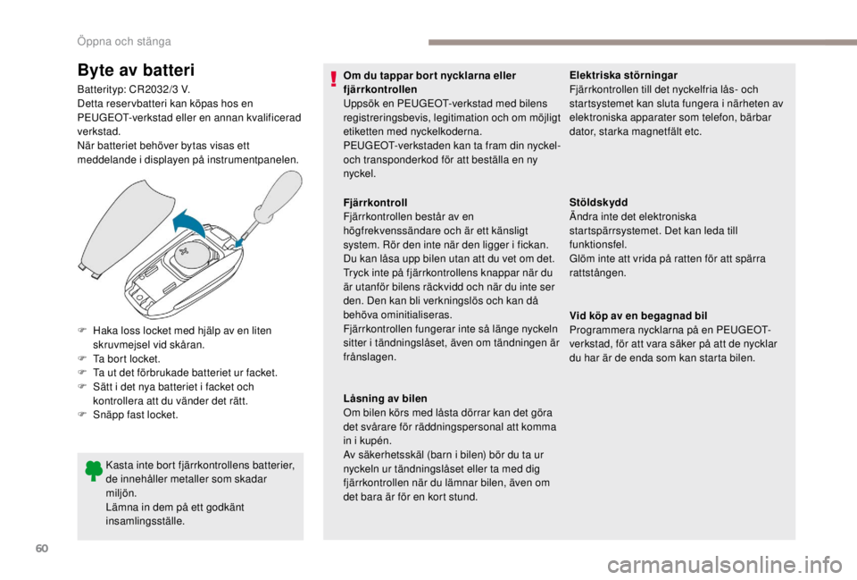 PEUGEOT EXPERT 2018  Bruksanvisningar (in Swedish) 60
Byte av batteri
Batterityp: CR2032/3 V.
D etta reser vbatteri kan köpas hos en 
PEUGEOT-verkstad eller en annan kvalificerad 
verkstad.
När batteriet behöver bytas visas ett 
meddelande i displa