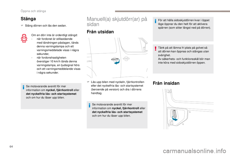 PEUGEOT EXPERT 2018  Bruksanvisningar (in Swedish) 64
Stänga
F Stäng dörren och lås den sedan.Om en dörr inte är ordentligt stängd:
-
 när

 fordonet är stillastående 
med tändningen påslagen, tänds 
denna varningslampa och ett 
varningsm