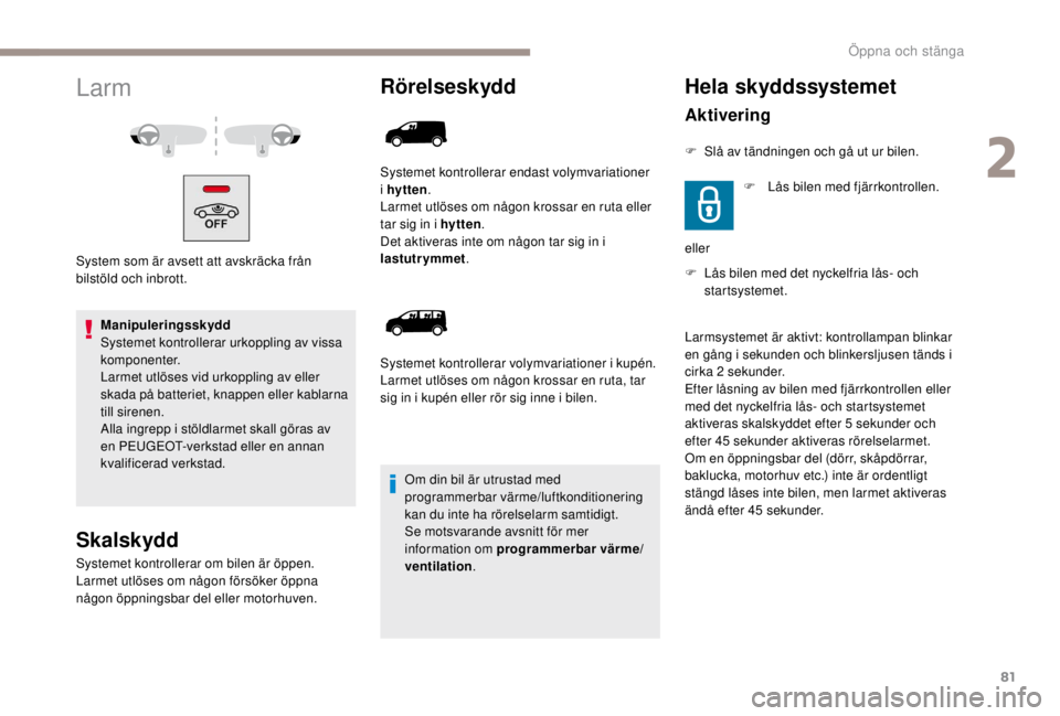 PEUGEOT EXPERT 2018  Bruksanvisningar (in Swedish) 81
Larm
System som är avsett att avskräcka från 
bilstöld och inbrott.Manipuleringsskydd
Systemet kontrollerar urkoppling av vissa 
komponenter.
Larmet utlöses vid urkoppling av eller 
skada på 