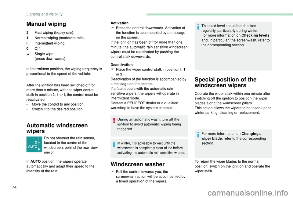 PEUGEOT PARTNER TEPEE ELECTRIC 2017  Owners Manual 74
Manual wiping 
2Fast wiping (heavy rain).
1 Normal wiping (moderate rain).
I Intermittent wiping.
0 Of f.
â Single wipe
(press downwards).
In I ntermittent position, the wiping frequency is 
propo