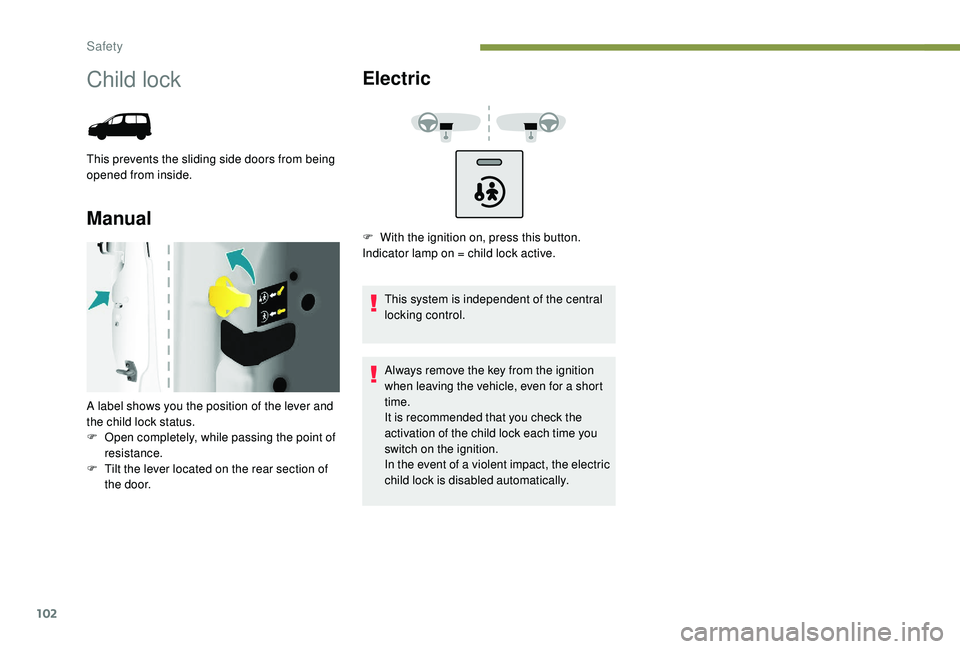 PEUGEOT PARTNER TEPEE ELECTRIC 2017  Owners Manual 102
Child lock
This prevents the sliding side doors from being 
opened from inside.
ManualElectric
This system is independent of the central 
locking control.
Always remove the key from the ignition 
