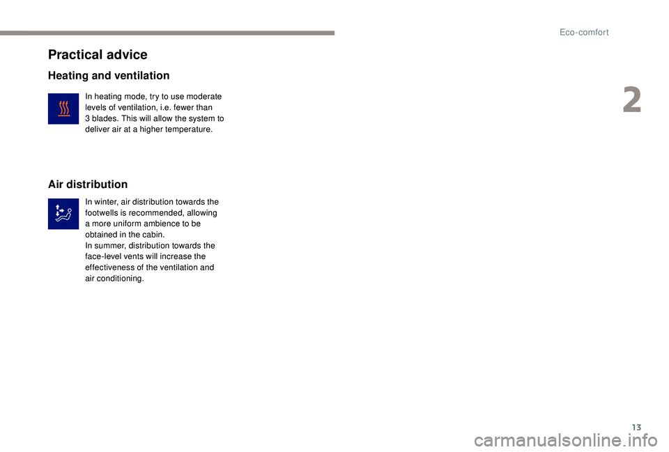 PEUGEOT PARTNER TEPEE ELECTRIC 2017  Owners Manual 13
Practical advice
Heating and ventilation
In heating mode, try to use moderate 
levels of ventilation, i.e. fewer than 
3  blades. This will allow the system to 
deliver air at a higher temperature.