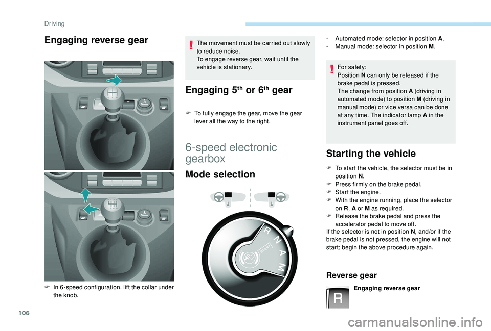 PEUGEOT PARTNER TEPEE ELECTRIC 2017  Owners Manual 106
Engaging reverse gearThe movement must be carried out slowly 
to reduce noise.
To engage reverse gear, wait until the 
vehicle is stationary.
Engaging 5th or 6th gear
F To fully engage the gear, m