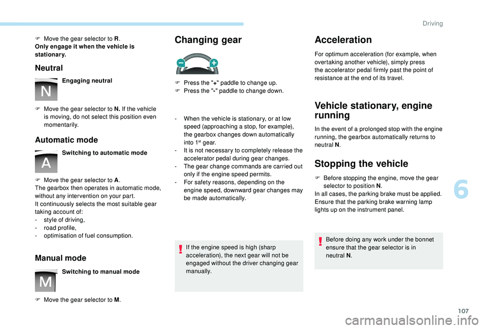 PEUGEOT PARTNER TEPEE ELECTRIC 2017  Owners Manual 107
F Move the gear selector to R.
Only engage it when the vehicle is 
stationary.
Neutral
Engaging neutral
F
 
M

ove the gear selector to N.  If the vehicle 
is moving, do not select this position e
