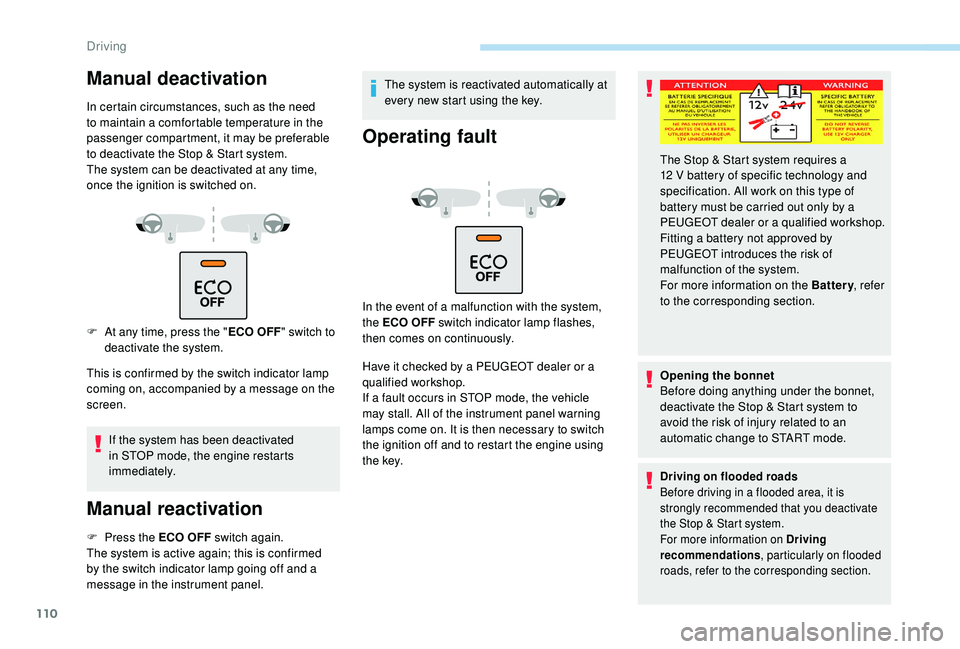 PEUGEOT PARTNER TEPEE ELECTRIC 2017  Owners Manual 110
Manual deactivation
In certain circumstances, such as the need 
to maintain a comfortable temperature in the 
passenger compartment, it may be preferable 
to deactivate the Stop & Start system.
Th
