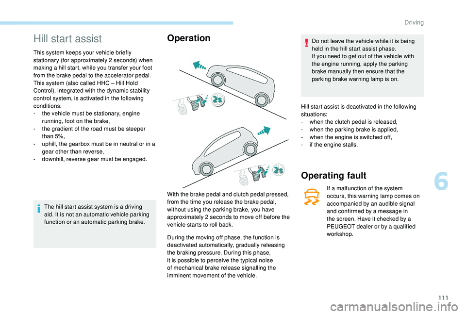PEUGEOT PARTNER TEPEE ELECTRIC 2017  Owners Manual 111
Hill start assist
This system keeps your vehicle briefly 
stationary (for approximately 2  seconds) when 
making a hill start, while you transfer your foot 
from the brake pedal to the accelerator