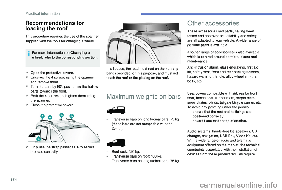 PEUGEOT PARTNER TEPEE ELECTRIC 2017  Owners Manual 134
F Open the protective covers.
F U nscrew the 4 screws using the spanner 
and remove them.
F
 
T
 urn the bars by 90°, positioning the hollow 
parts towards the front.
F
 
R
 efit the 4 screws and