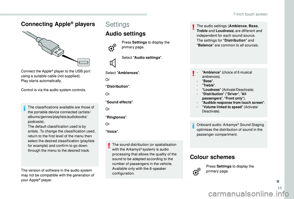 PEUGEOT PARTNER TEPEE ELECTRIC 2017  Owners Manual 11
Connecting Apple® players
Connect the Apple® player to the USB port 
using a suitable cable (not supplied).
Play starts automatically.
Control is via the audio system controls.
The classification