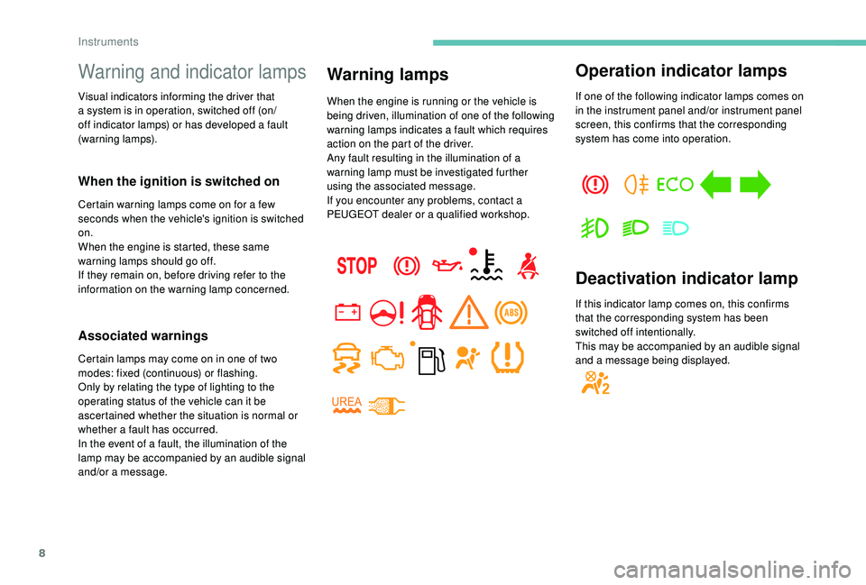 PEUGEOT PARTNER TEPEE ELECTRIC 2017  Owners Manual 8
Warning and indicator lamps
Visual indicators informing the driver that 
a system is in operation, switched off (on/
off indicator lamps) or has developed a fault 
(warning lamps).
When the ignition