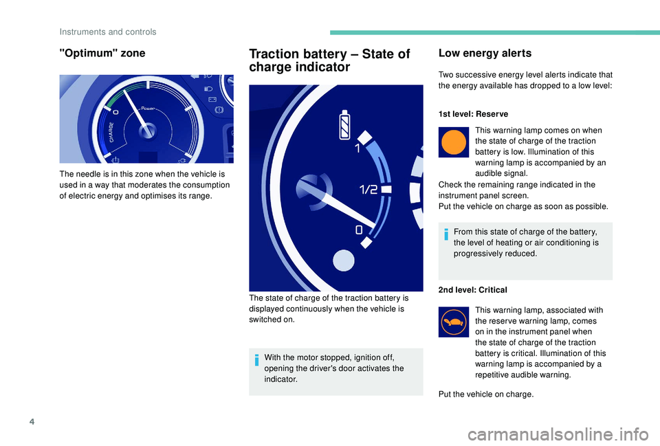 PEUGEOT PARTNER TEPEE ELECTRIC 2017 Owners Manual 4
"Optimum" zone
The needle is in this zone when the vehicle is
used in a way that moderates the consumption
of electric energy and optimises its range.
Traction battery – State of
charge PEUGEOT PARTNER TEPEE ELECTRIC 2017 Owners Manual 4
"Optimum" zone
The needle is in this zone when the vehicle is
used in a way that moderates the consumption
of electric energy and optimises its range.
Traction battery – State of
charge