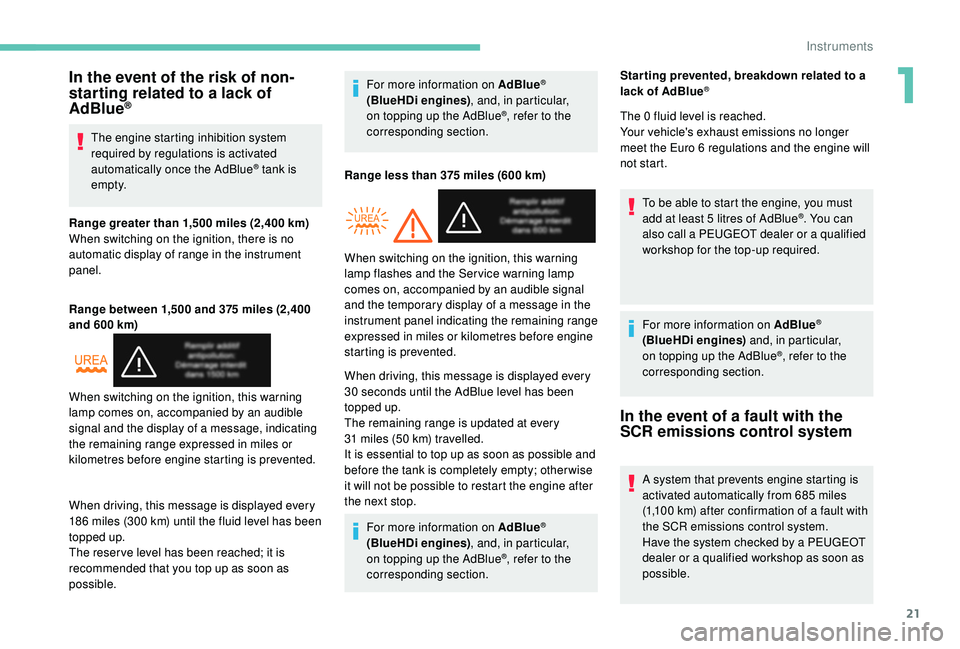 PEUGEOT PARTNER TEPEE ELECTRIC 2017  Owners Manual 21
In the event of the risk of non-
starting related to a lack of 
AdBlue
®
The engine starting inhibition system 
required by regulations is activated 
automatically once the AdBlue
® tank is 
e m 