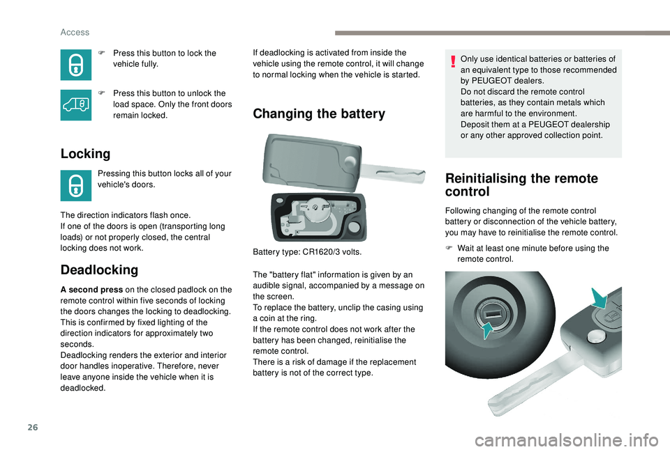 PEUGEOT PARTNER TEPEE ELECTRIC 2017  Owners Manual 26
F Press this button to lock the vehicle fully.
F
 
P
 ress this button to unlock the 
load space. Only the front doors 
remain locked.
Locking
Pressing this button locks all of your 
vehicle's 