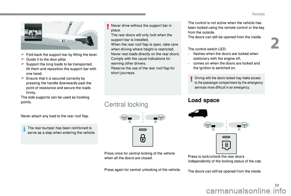 PEUGEOT PARTNER TEPEE ELECTRIC 2017  Owners Manual 33
F Fold back the support bar by lifting the lever.
F G uide it to the door pillar.
F
 
S
 upport the long loads to be transported, 
lift them and reposition the support bar with 
one hand.
F
 
E
 ns