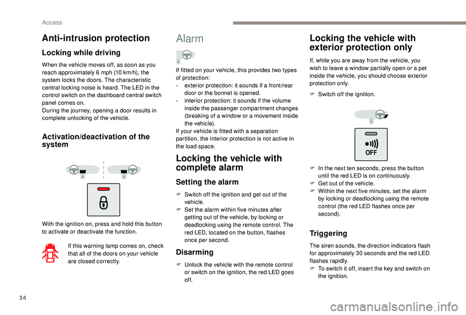 PEUGEOT PARTNER TEPEE ELECTRIC 2017  Owners Manual 34
When the vehicle moves off, as soon as you 
reach approximately 6  mph (10   km/h), the 
system locks the doors. The characteristic 
central locking noise is heard. The LED in the 
control switch o