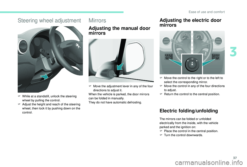 PEUGEOT PARTNER TEPEE ELECTRIC 2017  Owners Manual 37
Steering wheel adjustment
F While at a standstill, unlock the steering wheel by pulling the control.
F
 
A
 djust the height and reach of the steering 
wheel, then lock it by pushing down on the 
c