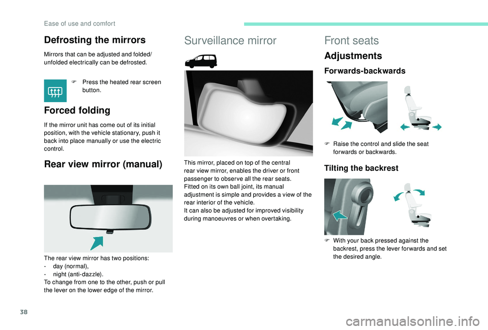 PEUGEOT PARTNER TEPEE ELECTRIC 2017  Owners Manual 38
Defrosting the mirrors 
Mirrors that can be adjusted and folded/
unfolded electrically can be defrosted.F
 
P
 ress the heated rear screen 
button.
Forced folding
If the mirror unit has come out of