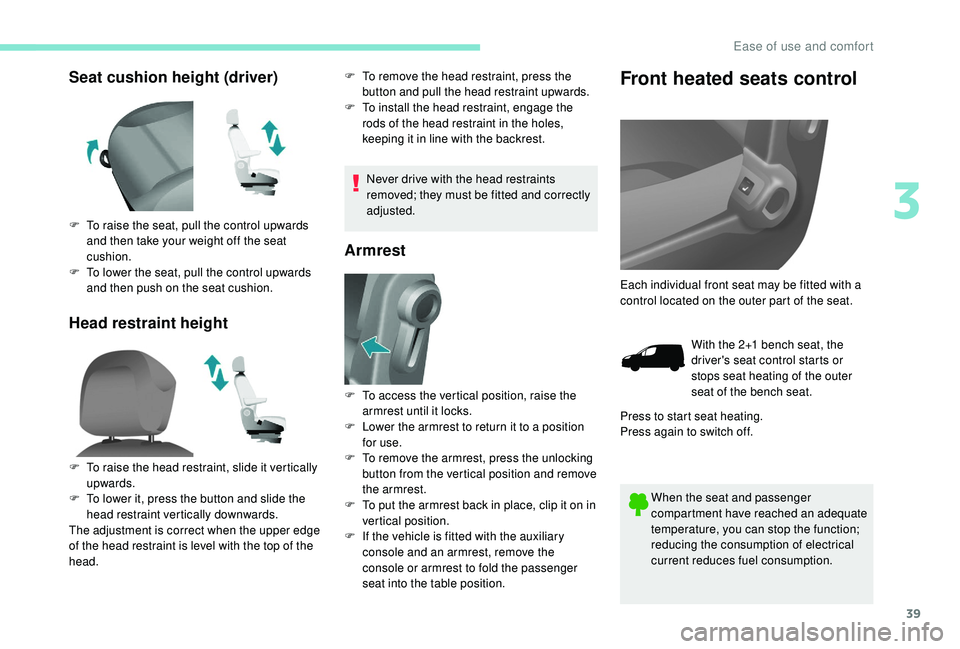 PEUGEOT PARTNER TEPEE ELECTRIC 2017 Owners Manual 39
Seat cushion height (driver)
Head restraint heightF To remove the head restraint, press the button and pull the head restraint upwards.
F
T
o install the head restraint, engage the
rods of the PEUGEOT PARTNER TEPEE ELECTRIC 2017 Owners Manual 39
Seat cushion height (driver)
Head restraint heightF To remove the head restraint, press the button and pull the head restraint upwards.
F
T
o install the head restraint, engage the
rods of the