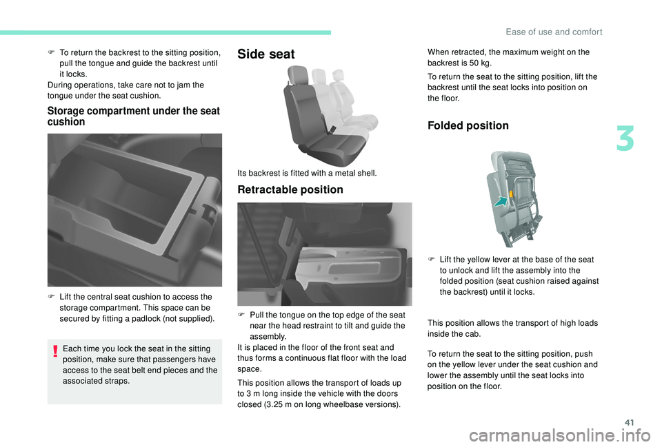 PEUGEOT PARTNER TEPEE ELECTRIC 2017  Owners Manual 41
F To return the backrest to the sitting position, pull the tongue and guide the backrest until 
it locks.
During operations, take care not to jam the 
tongue under the seat cushion.
Storage compart