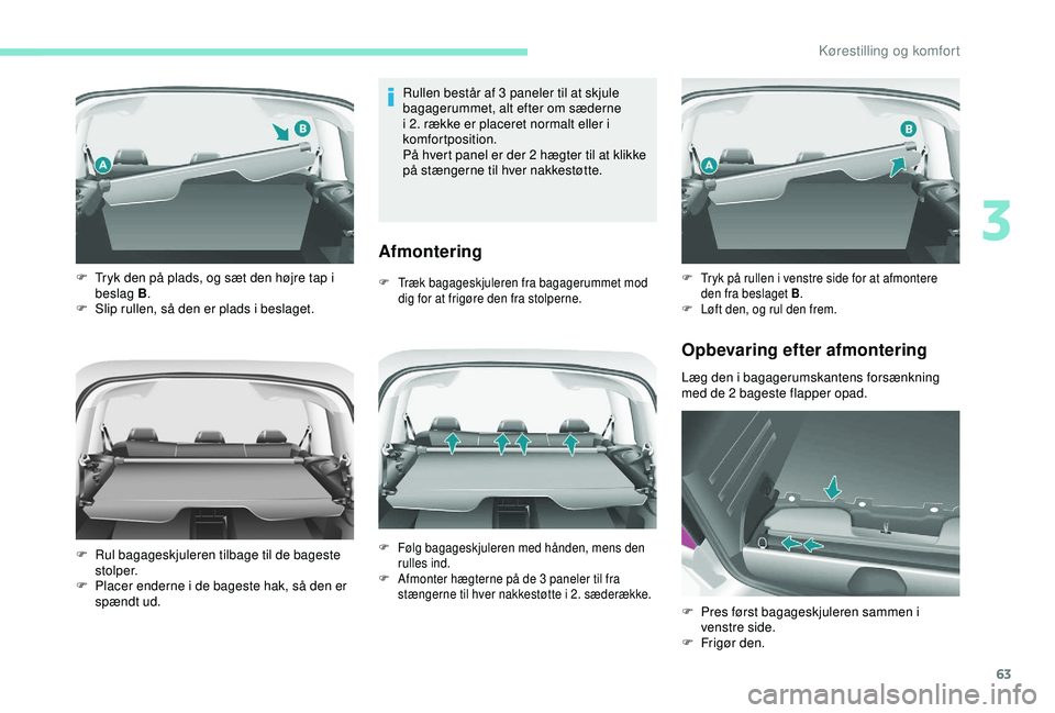 PEUGEOT PARTNER TEPEE ELECTRIC 2017  Brugsanvisning (in Danish) 63
Rullen består af 3 paneler til at skjule 
bagagerummet, alt efter om sæderne 
i 2. række er placeret normalt eller i 
komfortposition.
På hvert panel er der 2 hægter til at klikke 
på stænge