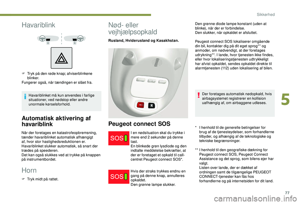 PEUGEOT PARTNER TEPEE ELECTRIC 2017 Brugsanvisning (in Danish) 77
Havariblink
Havariblinket må kun anvendes i farlige
situationer, ved nødstop eller andre
unormale kørselsforhold.
Automatisk aktivering af
havariblink
Når der foretages en katastrofeopbremsn PEUGEOT PARTNER TEPEE ELECTRIC 2017 Brugsanvisning (in Danish) 77
Havariblink
Havariblinket må kun anvendes i farlige
situationer, ved nødstop eller andre
unormale kørselsforhold.
Automatisk aktivering af
havariblink
Når der foretages en katastrofeopbremsn