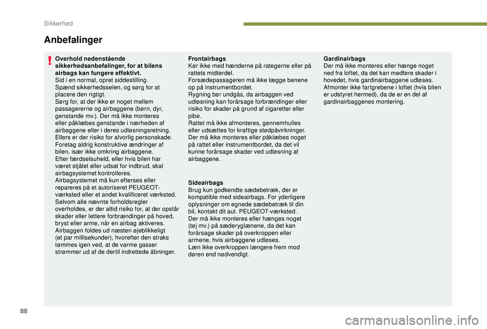 PEUGEOT PARTNER TEPEE ELECTRIC 2017 Brugsanvisning (in Danish) 88
Anbefalinger
Overhold nedenstående
sikkerhedsanbefalinger, for at bilens
airbags kan fungere effektivt.
Sid i en normal, opret siddestilling.
Spænd sikkerhedsselen, og sørg for at
placere den PEUGEOT PARTNER TEPEE ELECTRIC 2017 Brugsanvisning (in Danish) 88
Anbefalinger
Overhold nedenstående
sikkerhedsanbefalinger, for at bilens
airbags kan fungere effektivt.
Sid i en normal, opret siddestilling.
Spænd sikkerhedsselen, og sørg for at
placere den