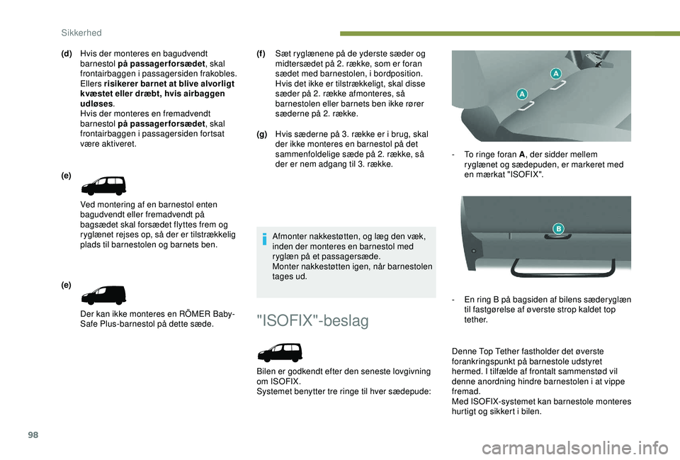 PEUGEOT PARTNER TEPEE ELECTRIC 2017 Brugsanvisning (in Danish) 98
"ISOFIX"-beslag
Bilen er godkendt efter den seneste lovgivning
om ISOFIX.
Systemet benytter tre ringe til hver sædepude:-
T
o ringe foran A
, der sidder mellem
ryglænet og sædepuden PEUGEOT PARTNER TEPEE ELECTRIC 2017 Brugsanvisning (in Danish) 98
"ISOFIX"-beslag
Bilen er godkendt efter den seneste lovgivning
om ISOFIX.
Systemet benytter tre ringe til hver sædepude:-
T
o ringe foran A
, der sidder mellem
ryglænet og sædepuden