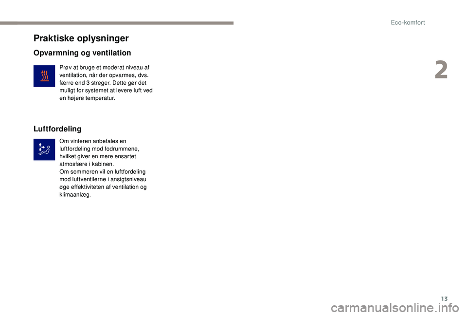 PEUGEOT PARTNER TEPEE ELECTRIC 2017  Brugsanvisning (in Danish) 13
Praktiske oplysninger
Opvarmning og ventilation
Prøv at bruge et moderat niveau af 
ventilation, når der opvarmes, dvs. 
færre end 3  streger. Dette gør det 
muligt for systemet at levere luft 