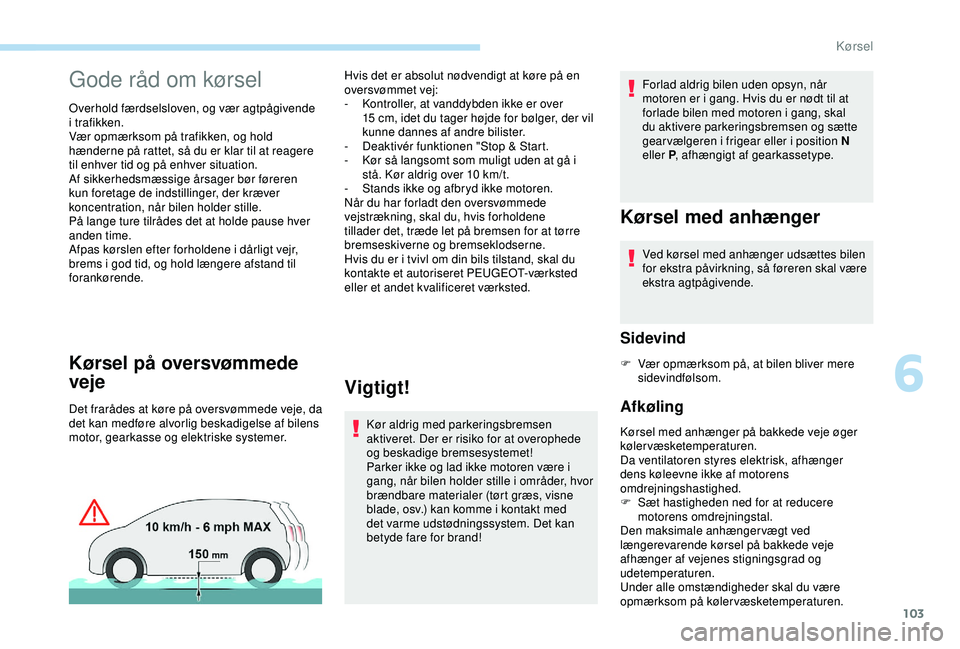 PEUGEOT PARTNER TEPEE ELECTRIC 2017 Brugsanvisning (in Danish) 103
Gode råd om kørsel
Overhold færdselsloven, og vær agtpågivende
i trafikken.
Vær opmærksom på trafikken, og hold
hænderne på rattet, så du er klar til at reagere
til enhver tid og på PEUGEOT PARTNER TEPEE ELECTRIC 2017 Brugsanvisning (in Danish) 103
Gode råd om kørsel
Overhold færdselsloven, og vær agtpågivende
i trafikken.
Vær opmærksom på trafikken, og hold
hænderne på rattet, så du er klar til at reagere
til enhver tid og på