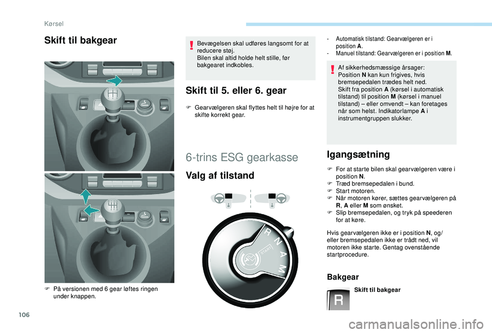 PEUGEOT PARTNER TEPEE ELECTRIC 2017 Brugsanvisning (in Danish) 106
Skift til bakgearBevægelsen skal udføres langsomt for at
reducere støj.
Bilen skal altid holde helt stille, før
bakgearet indkobles.
Skift til 5. eller 6. gear
F Gear vælgeren skal flyttes PEUGEOT PARTNER TEPEE ELECTRIC 2017 Brugsanvisning (in Danish) 106
Skift til bakgearBevægelsen skal udføres langsomt for at
reducere støj.
Bilen skal altid holde helt stille, før
bakgearet indkobles.
Skift til 5. eller 6. gear
F Gear vælgeren skal flyttes