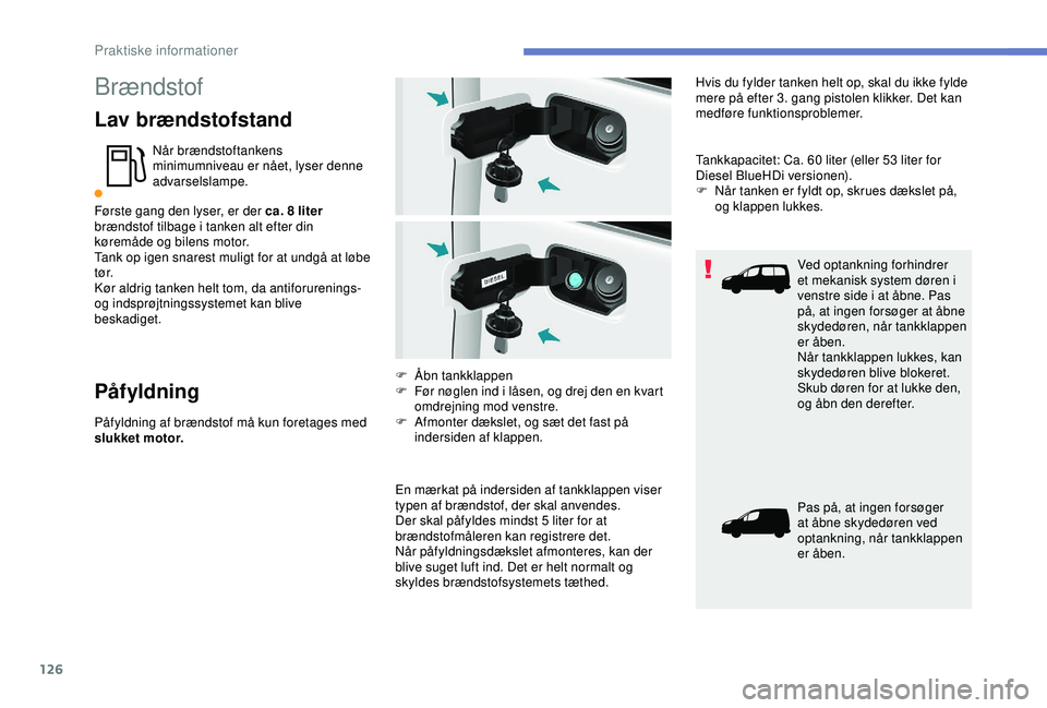 PEUGEOT PARTNER TEPEE ELECTRIC 2017 Brugsanvisning (in Danish) 126
Brændstof
Lav brændstofstand
Når brændstoftankens
minimumniveau er nået, lyser denne
advarselslampe.
Første gang den lyser, er der ca. 8
liter
brændstof tilbage i tanken alt efter din PEUGEOT PARTNER TEPEE ELECTRIC 2017 Brugsanvisning (in Danish) 126
Brændstof
Lav brændstofstand
Når brændstoftankens
minimumniveau er nået, lyser denne
advarselslampe.
Første gang den lyser, er der ca. 8
liter
brændstof tilbage i tanken alt efter din