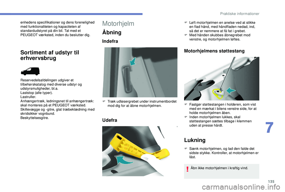 PEUGEOT PARTNER TEPEE ELECTRIC 2017 Brugsanvisning (in Danish) 135
enhedens specifikationer og dens forenelighed
med funktionaliteten og kapaciteten af
standardudstyret på din bil. Tal med et
PEUGEOT værksted, inden du beslutter dig.
Reservedelsafdelingen ud PEUGEOT PARTNER TEPEE ELECTRIC 2017 Brugsanvisning (in Danish) 135
enhedens specifikationer og dens forenelighed
med funktionaliteten og kapaciteten af
standardudstyret på din bil. Tal med et
PEUGEOT værksted, inden du beslutter dig.
Reservedelsafdelingen ud