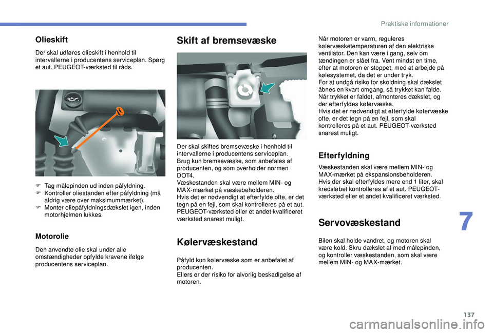 PEUGEOT PARTNER TEPEE ELECTRIC 2017 Brugsanvisning (in Danish) 137
Der skal udføres olieskift i henhold til
intervallerne i producentens serviceplan. Spørg
et aut. PEUGEOT-værksted til råds.
Motorolie
Den anvendte olie skal under alle
omstændigheder opfyl PEUGEOT PARTNER TEPEE ELECTRIC 2017 Brugsanvisning (in Danish) 137
Der skal udføres olieskift i henhold til
intervallerne i producentens serviceplan. Spørg
et aut. PEUGEOT-værksted til råds.
Motorolie
Den anvendte olie skal under alle
omstændigheder opfyl