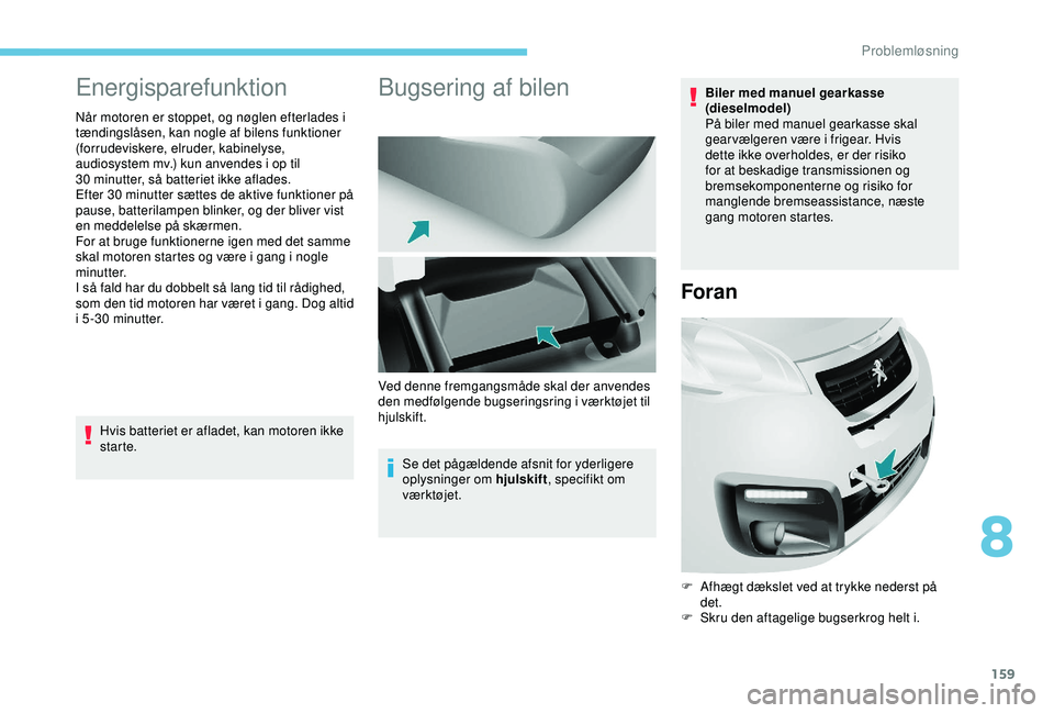 PEUGEOT PARTNER TEPEE ELECTRIC 2017 Brugsanvisning (in Danish) 159
Energisparefunktion
Når motoren er stoppet, og nøglen efterlades i
tændingslåsen, kan nogle af bilens funktioner
(forrudeviskere, elruder, kabinelyse,
audiosystem mv.) kun anvendes i op til PEUGEOT PARTNER TEPEE ELECTRIC 2017 Brugsanvisning (in Danish) 159
Energisparefunktion
Når motoren er stoppet, og nøglen efterlades i
tændingslåsen, kan nogle af bilens funktioner
(forrudeviskere, elruder, kabinelyse,
audiosystem mv.) kun anvendes i op til