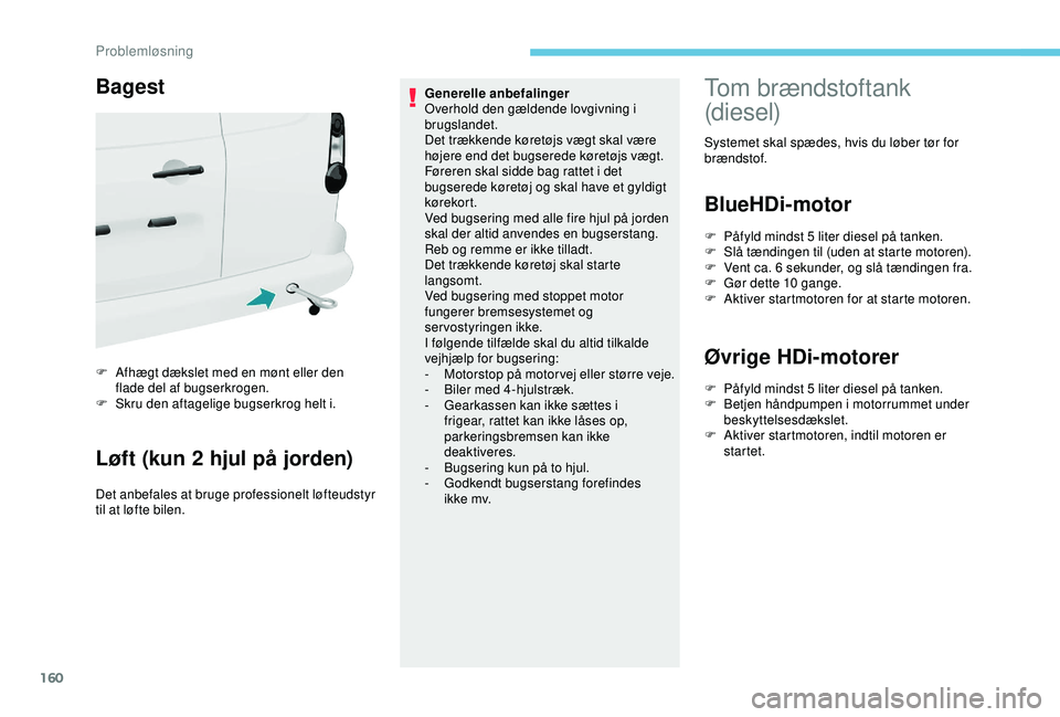 PEUGEOT PARTNER TEPEE ELECTRIC 2017 Brugsanvisning (in Danish) 160
Bagest
F Afhægt dækslet med en mønt eller den flade del af bugserkrogen.
F
S
kru den aftagelige bugserkrog helt i.
Løft (kun 2 hjul på jorden)
Det anbefales at bruge professionelt løfteud PEUGEOT PARTNER TEPEE ELECTRIC 2017 Brugsanvisning (in Danish) 160
Bagest
F Afhægt dækslet med en mønt eller den flade del af bugserkrogen.
F
S
kru den aftagelige bugserkrog helt i.
Løft (kun 2 hjul på jorden)
Det anbefales at bruge professionelt løfteud