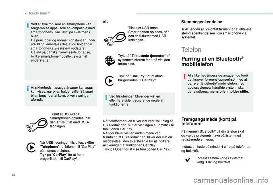 PEUGEOT PARTNER TEPEE ELECTRIC 2017 Brugsanvisning (in Danish) 14
Ved at synkronisere en smartphone kan
brugeren se apps, som er kompatible med
smartphonens CarPlay
®, på skærmen i
bilen.
Da principper og normer konstant er under
udvikling, anbefales det, PEUGEOT PARTNER TEPEE ELECTRIC 2017 Brugsanvisning (in Danish) 14
Ved at synkronisere en smartphone kan
brugeren se apps, som er kompatible med
smartphonens CarPlay
®, på skærmen i
bilen.
Da principper og normer konstant er under
udvikling, anbefales det,