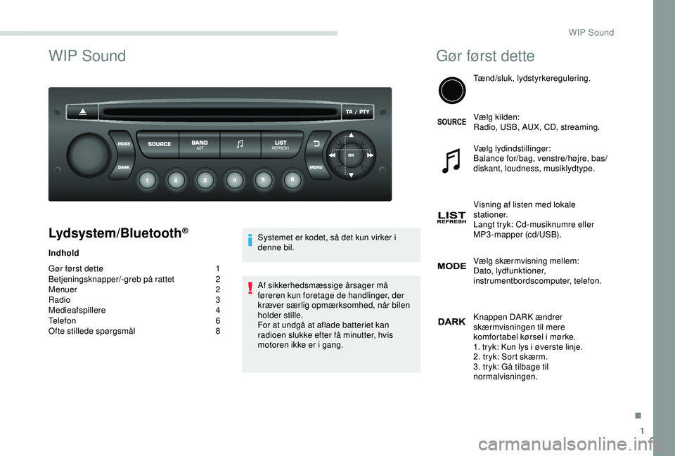 PEUGEOT PARTNER TEPEE ELECTRIC 2017  Brugsanvisning (in Danish) 1
WIP Sound
Lydsystem/Bluetooth®
Indhold
Gør først dette 
1
B

etjeningsknapper/-greb på rattet
 2
M

enuer
 
 2
Radio
  3
Medieafspillere
 4
T

elefon
 6
O

fte stillede spørgsmål
 8 S

ystemet