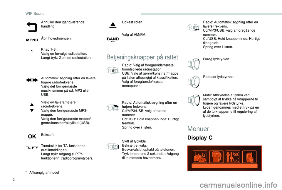 PEUGEOT PARTNER TEPEE ELECTRIC 2017 Brugsanvisning (in Danish) 2
Annuller den igangværende
handling.
Åbn hovedmenuen.
Knap 1-6.
Vælg en forvalgt radiostation.
Langt tryk: Gem en radiostation.
Automatisk søgning efter en lavere/
højere radiofrekvens.
Vælg d PEUGEOT PARTNER TEPEE ELECTRIC 2017 Brugsanvisning (in Danish) 2
Annuller den igangværende
handling.
Åbn hovedmenuen.
Knap 1-6.
Vælg en forvalgt radiostation.
Langt tryk: Gem en radiostation.
Automatisk søgning efter en lavere/
højere radiofrekvens.
Vælg d