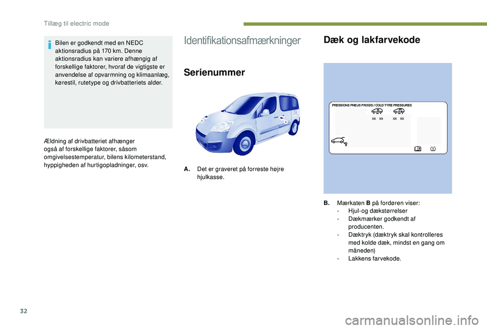 PEUGEOT PARTNER TEPEE ELECTRIC 2017  Brugsanvisning (in Danish) 32
Bilen er godkendt med en NEDC 
aktionsradius på 170 km. Denne 
aktionsradius kan variere afhængig af 
forskellige faktorer, hvoraf de vigtigste er 
anvendelse af opvarmning og klimaanlæg, 
køre