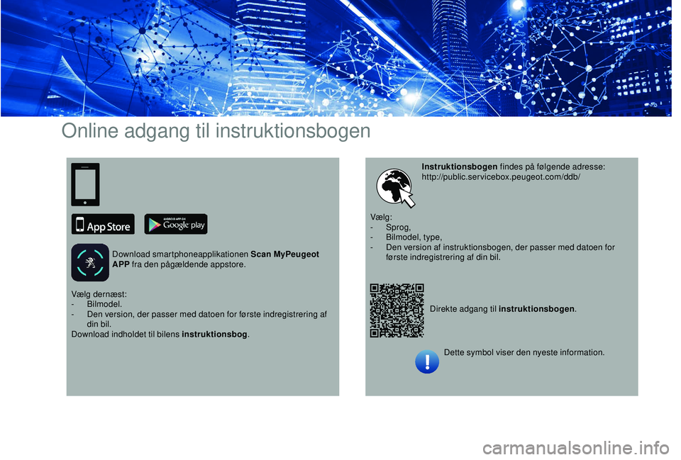 PEUGEOT PARTNER TEPEE ELECTRIC 2017  Brugsanvisning (in Danish) Online adgang til instruktionsbogen
Download smartphoneapplikationen Scan MyPeugeot 
APP fra den pågældende appstore.
Direkte adgang til instruktionsbogen.
Instruktionsbogen
 findes på følgende ad