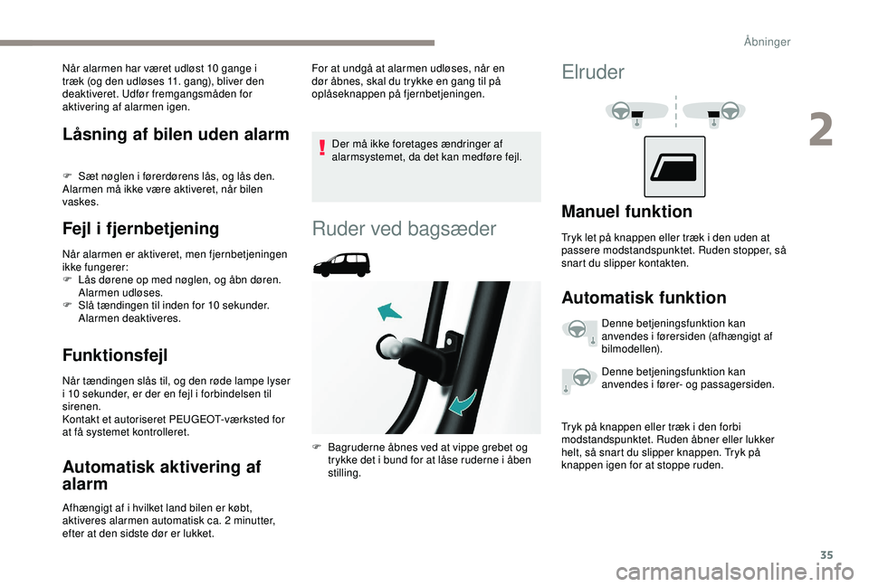 PEUGEOT PARTNER TEPEE ELECTRIC 2017  Brugsanvisning (in Danish) 35
Låsning af bilen uden alarm
F Sæt nøglen i førerdørens lås, og lås den.
Alarmen må ikke være aktiveret, når bilen 
vaskes.
Fejl i fjernbetjening
Når alarmen er aktiveret, men fjernbetjen