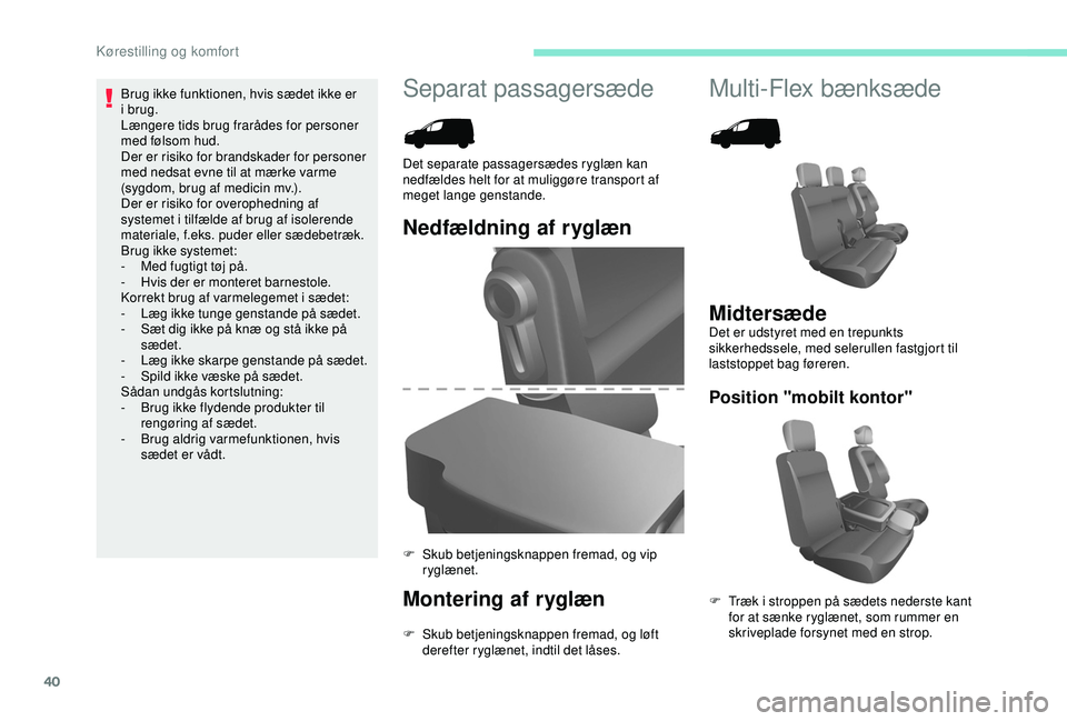 PEUGEOT PARTNER TEPEE ELECTRIC 2017  Brugsanvisning (in Danish) 40
Separat passagersædeMulti-Flex bænksæde
Nedfældning af ryglæn
Montering af ryglæn
F Skub betjeningsknappen fremad, og løft 
derefter ryglænet, indtil det låses.
Det separate passagersædes