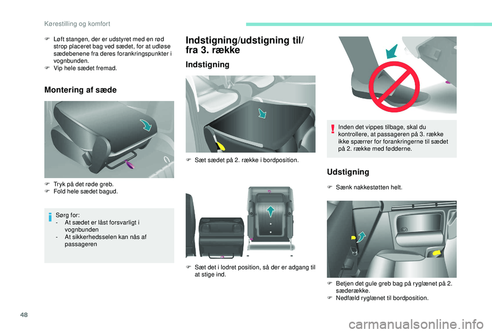 PEUGEOT PARTNER TEPEE ELECTRIC 2017  Brugsanvisning (in Danish) 48
Inden det vippes tilbage, skal du 
kontrollere, at passageren på 3. række 
ikke spærrer for forankringerne til sædet 
på 2. række med fødderne.
Udstigning
F Sænk nakkestøtten helt.
F 
B
 e