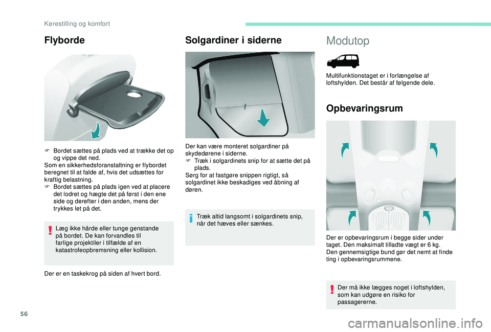 PEUGEOT PARTNER TEPEE ELECTRIC 2017  Brugsanvisning (in Danish) 56
Flyborde
Læg ikke hårde eller tunge genstande 
på bordet. De kan for vandles til 
farlige projektiler i tilfælde af en 
katastrofeopbremsning eller kollision.
Der er en taskekrog på siden af h