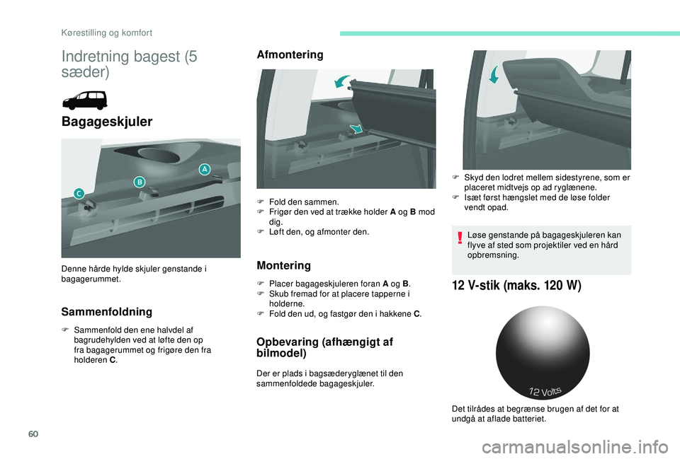 PEUGEOT PARTNER TEPEE ELECTRIC 2017  Brugsanvisning (in Danish) 60
Indretning bagest (5 
sæder)
Bagageskjuler
Sammenfoldning
F Sammenfold den ene halvdel af bagrudehylden ved at løfte den op 
fra bagagerummet og frigøre den fra 
holderen
 

C.
Afmontering
Monte