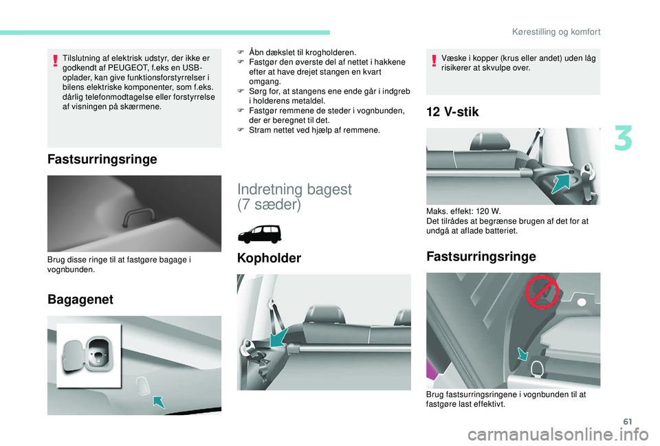 PEUGEOT PARTNER TEPEE ELECTRIC 2017  Brugsanvisning (in Danish) 61
Tilslutning af elektrisk udstyr, der ikke er 
godkendt af PEUGEOT, f.eks en USB-
oplader, kan give funktionsforstyrrelser i 
bilens elektriske komponenter, som f.eks. 
dårlig telefonmodtagelse ell