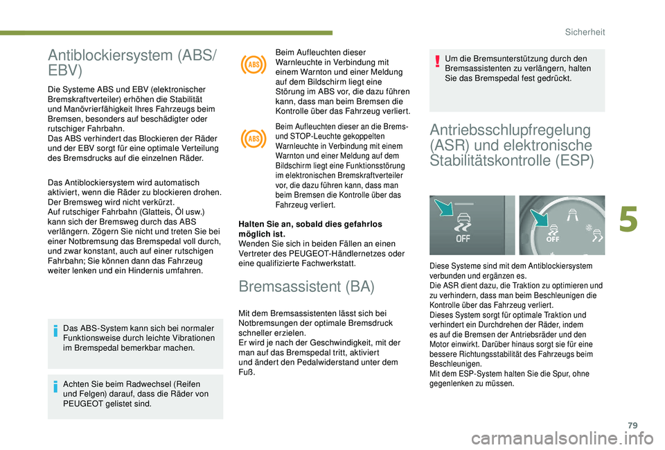 PEUGEOT PARTNER TEPEE ELECTRIC 2017 Betriebsanleitungen (in German) 79
Antiblockiersystem (ABS/
EBV)
Die Systeme ABS und EBV (elektronischer
Bremskraftverteiler) erhöhen die Stabilität
und Manövrierfähigkeit Ihres Fahrzeugs beim
Bremsen, besonders auf beschädi PEUGEOT PARTNER TEPEE ELECTRIC 2017 Betriebsanleitungen (in German) 79
Antiblockiersystem (ABS/
EBV)
Die Systeme ABS und EBV (elektronischer
Bremskraftverteiler) erhöhen die Stabilität
und Manövrierfähigkeit Ihres Fahrzeugs beim
Bremsen, besonders auf beschädi