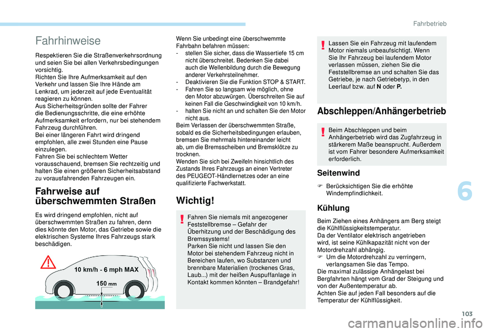 PEUGEOT PARTNER TEPEE ELECTRIC 2017 Betriebsanleitungen (in German) 103
Fahrhinweise
Respektieren Sie die Straßenverkehrsordnung
und seien Sie bei allen Verkehrsbedingungen
vorsichtig.
Richten Sie Ihre Aufmerksamkeit auf den
Verkehr und lassen Sie Ihre Hände am
PEUGEOT PARTNER TEPEE ELECTRIC 2017 Betriebsanleitungen (in German) 103
Fahrhinweise
Respektieren Sie die Straßenverkehrsordnung
und seien Sie bei allen Verkehrsbedingungen
vorsichtig.
Richten Sie Ihre Aufmerksamkeit auf den
Verkehr und lassen Sie Ihre Hände am