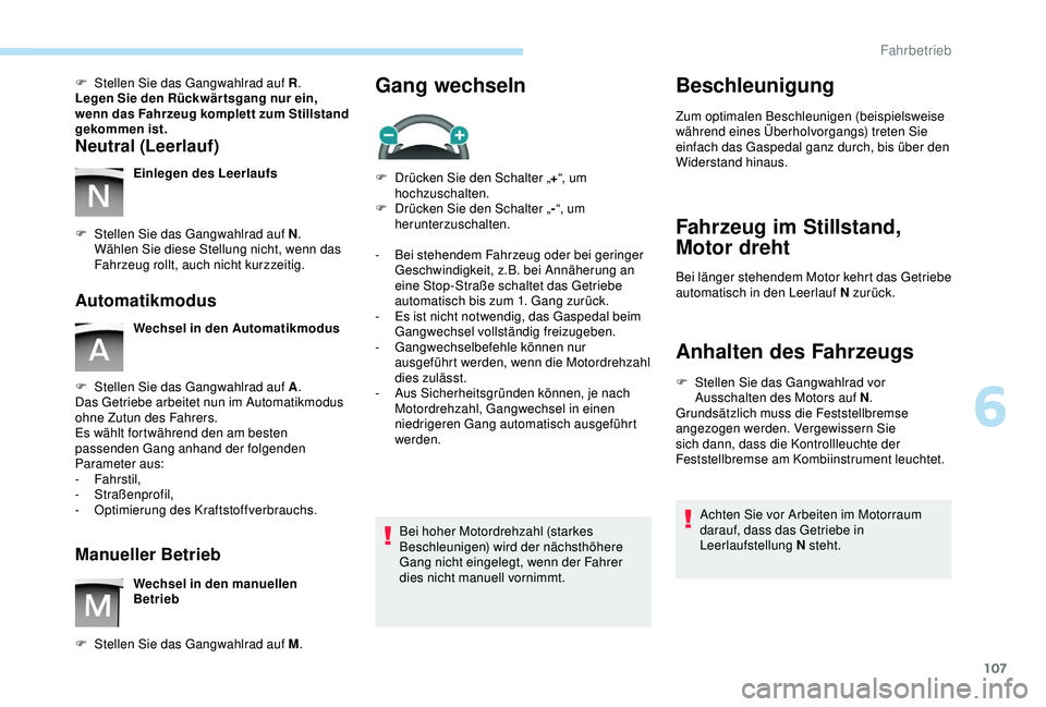 PEUGEOT PARTNER TEPEE ELECTRIC 2017 Betriebsanleitungen (in German) 107
F Stellen Sie das Gangwahlrad auf R.
Legen Sie den Rückwär tsgang nur ein,
wenn das Fahrzeug komplett zum Stillstand
gekommen ist.
Neutral (Leerlauf)
Einlegen des Leerlaufs
F
S
tellen Sie d PEUGEOT PARTNER TEPEE ELECTRIC 2017 Betriebsanleitungen (in German) 107
F Stellen Sie das Gangwahlrad auf R.
Legen Sie den Rückwär tsgang nur ein,
wenn das Fahrzeug komplett zum Stillstand
gekommen ist.
Neutral (Leerlauf)
Einlegen des Leerlaufs
F
S
tellen Sie d