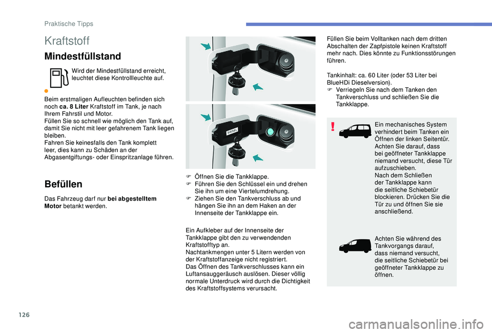 PEUGEOT PARTNER TEPEE ELECTRIC 2017 Betriebsanleitungen (in German) 126
Kraftstoff
Mindestfüllstand
Wird der Mindestfüllstand erreicht,
leuchtet diese Kontrollleuchte auf.
Beim erstmaligen Aufleuchten befinden sich
noch ca. 8
Liter Kraftstoff im Tank, je nach
I PEUGEOT PARTNER TEPEE ELECTRIC 2017 Betriebsanleitungen (in German) 126
Kraftstoff
Mindestfüllstand
Wird der Mindestfüllstand erreicht,
leuchtet diese Kontrollleuchte auf.
Beim erstmaligen Aufleuchten befinden sich
noch ca. 8
Liter Kraftstoff im Tank, je nach
I