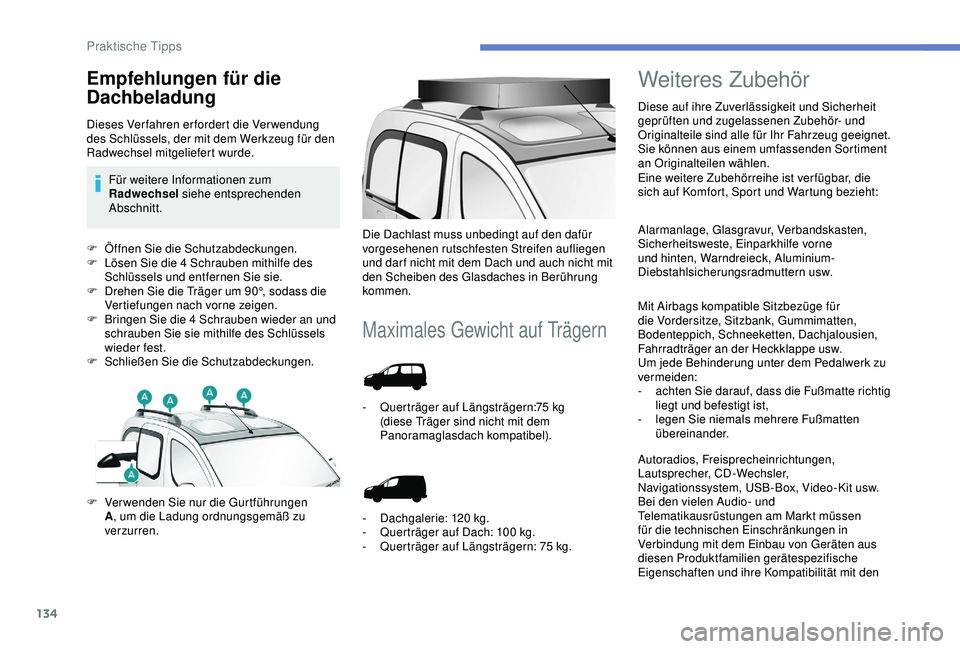 PEUGEOT PARTNER TEPEE ELECTRIC 2017 Betriebsanleitungen (in German) 134
F Öffnen Sie die Schutzabdeckungen.
F L ösen Sie die 4 Schrauben mithilfe des
Schlüssels und entfernen Sie sie.
F
D
rehen Sie die Träger um 90°, sodass die
Vertiefungen nach vorne zeig PEUGEOT PARTNER TEPEE ELECTRIC 2017 Betriebsanleitungen (in German) 134
F Öffnen Sie die Schutzabdeckungen.
F L ösen Sie die 4 Schrauben mithilfe des
Schlüssels und entfernen Sie sie.
F
D
rehen Sie die Träger um 90°, sodass die
Vertiefungen nach vorne zeig